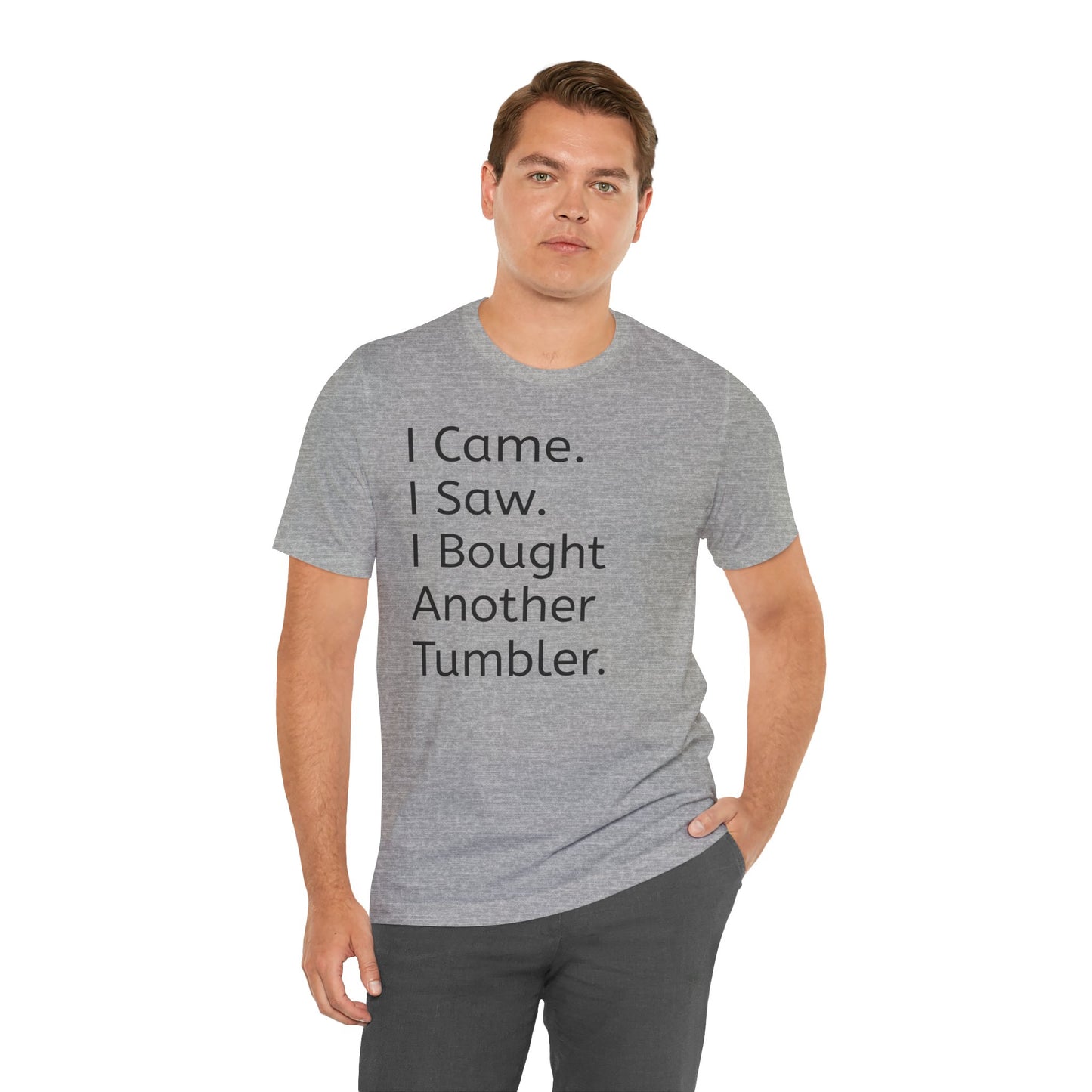 I Came I Saw I Bought Another Tumbler Unisex Jersey T-Shirt, Casual Wear, Gift for Tumbler Lovers, Birthday Present, Humor Apparel