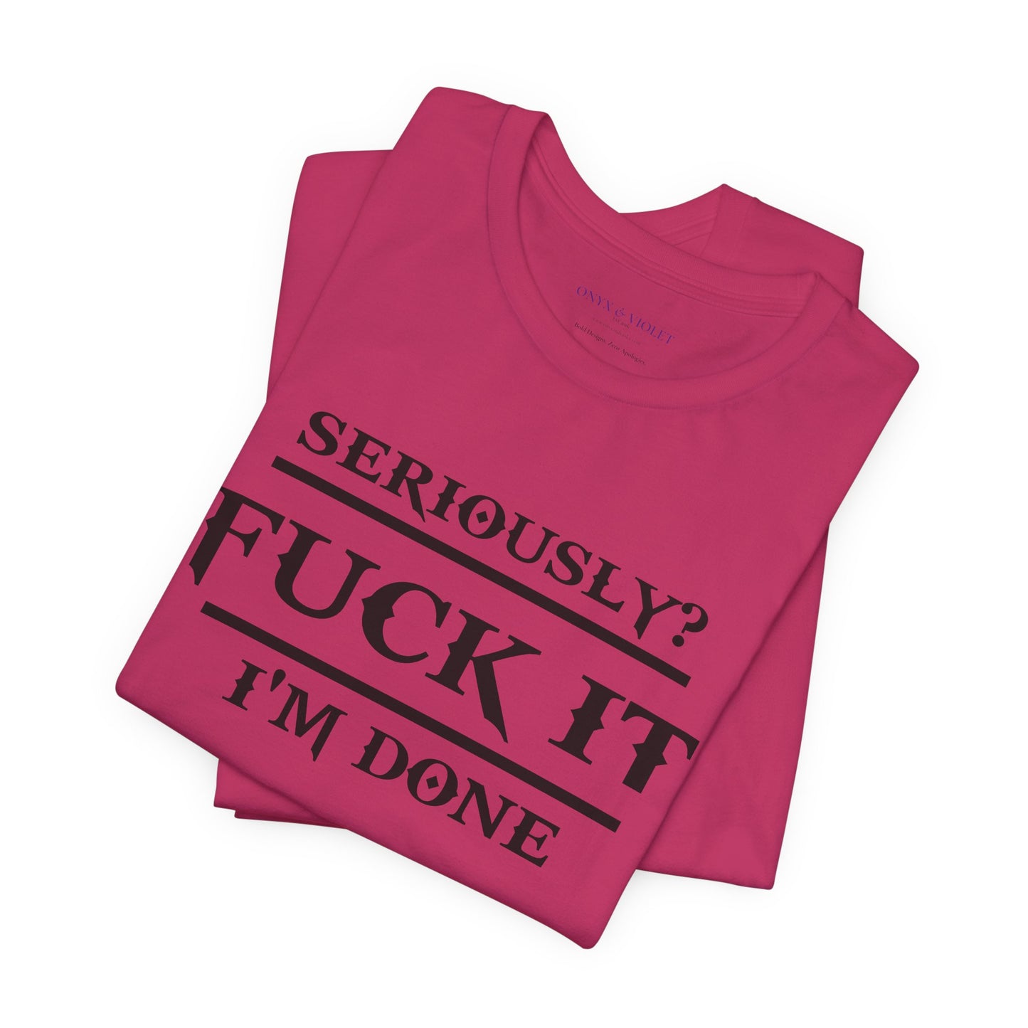 Seriously, F*** It, I'm Done Statement Shirt - Unisex Graphic Tee