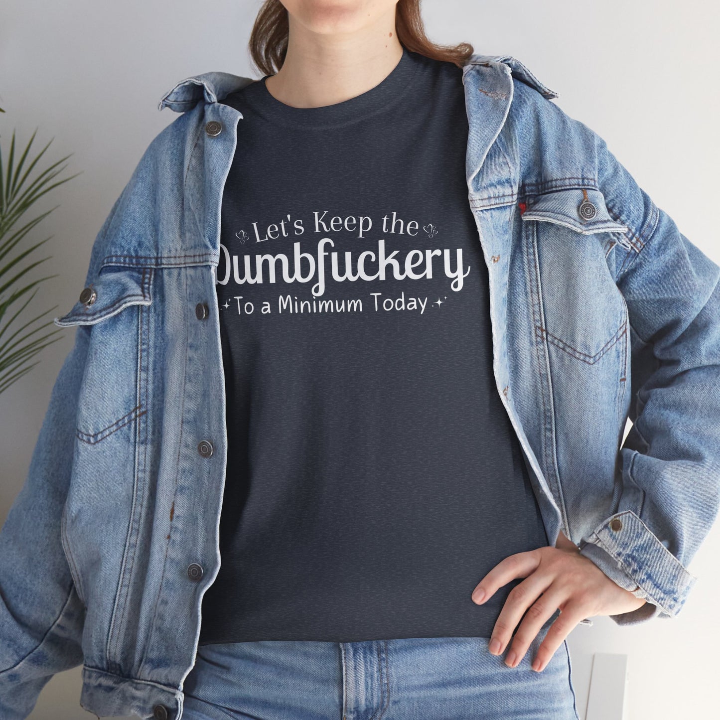 Lets Keep The DumbFuckery To A Minimum Today Unisex Heavy Cotton Tee